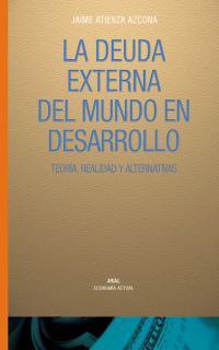 DEUDA EXTERNA DEL MUNDO EN DESARROLLO. TEORIA, REALIDAD Y ALTERNATIVAS | 9788446016304 | ATIENZA AZCONA,JAIME