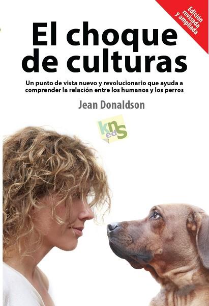 CHOQUE DE CULTURAS. UN PUNTO DE VISTA NUEVO Y REVOLUCIONARIO QUE AYUDA A COMPRENDER LA RELACION ENTRE LOS HUMANOS Y LOS PERROS | 9788494185243 | DONALDSON,JEAN