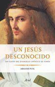 UN JESUS DESCONOCIDO. LAS CLAVES DEL EVANGELIO GNOSTICO DE TOMAS | 9788434453616 | PUIG,ARMAND