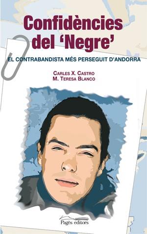 CONFIDENCIES DEL NEGRE. EL CONTRABANDISTA MES PERSEGUIT D, ANDORRA | 9788497793476 | CASTRO,CARLES X. BLANCO,M. TERESA