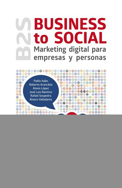 BUSINESS TO SOCIAL. MARKETING DIGITAL PARA EMPRESAS Y PERSONAS. B2S | 9788494180187 | ADÁN MICÓ, PABLO/RAMÍREZ COGOLLOR, JOSÉ LUIS/Y OTROS