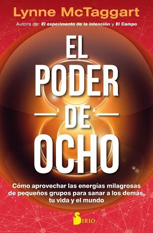 EL PODER DEL OCHO. COMO APROVECHAR LAS ENERGIAS MILAGROSAS DE PEQUEÑOS GRUPOS PARA SANAR A LOS DEMAS, TU VIDA Y EL MUNDO | 9788417030810 | MCTAGGART, LYNNE