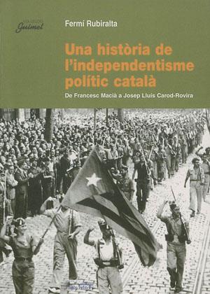 UNA HISTORIA DE L,INDEPENDENTISME POLITIC CATALA. DE FRANCESC MACIA A JOSEP LLUIS CAROD-ROVIRA | 9788497791373 | RUBIRALTA,FERMI