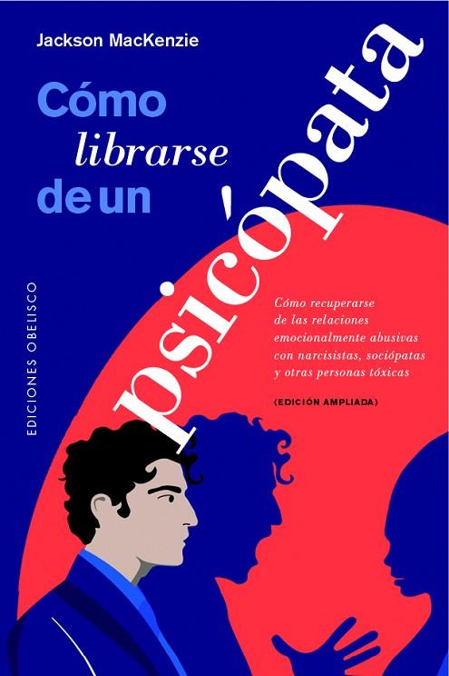 CÓMO LIBRARSE DE UN PSICÓPATA. COMO RECUPERARSE DE LAS RELACIONES EMOCIONALMENTE ABUSIVAS CON NARCISISTAS, SOCIOPATAS Y OTRAS PERSONAS TOXICAS | 9788491118121 | MACKENZIE, JACKSON