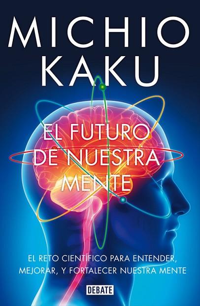 FUTURO DE NUESTRA MENTE. EL RETO CIENTIFICO PARA ENTENDER, MEJORAR, Y FORTALECER NUESTRA MENTE | 9788499923925 | KAKU,MICHIO