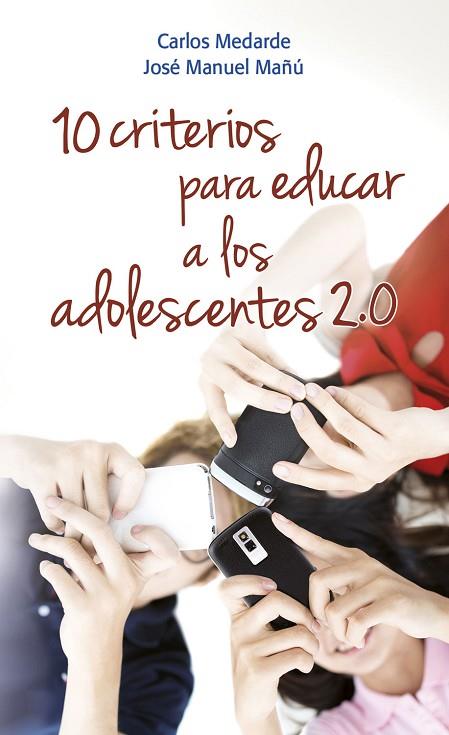 10 CRITERIOS PARA EDUCAR A LOS ADOLESCENTES 2.0 | 9788490231944 | MAÑU,JOSE M. MEDARDE,CARLOS