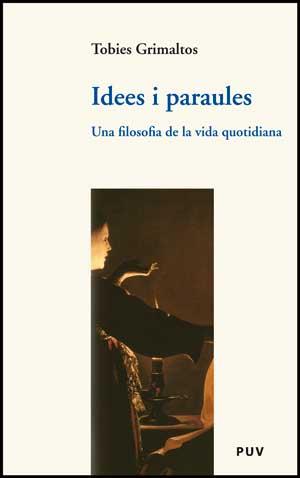 IDEES I PARAULES. UNA FILOSOFIA DE LA VIDA QUOTIDIANA | 9788437072562 | GRIMALTOS,TOBIES