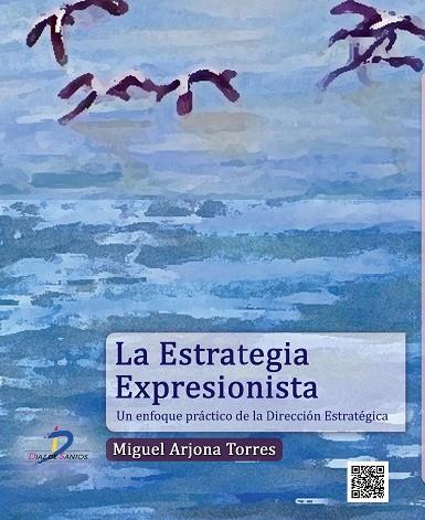 ESTRATEGIA EXPRESIONISTA. UN ENFOQUE PRACTICO DE LA DIRECCION ESTRATEGICA | 9788499694511 | ARJONA TORRES,MIGUEL