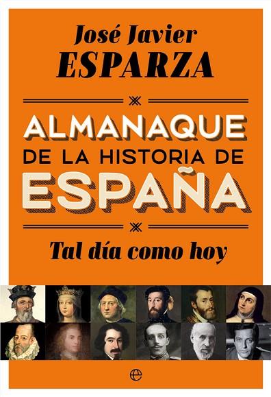 ALMANAQUE DE LA HISTORIA DE ESPAÑA. TAL DIA COMO HOY | 9788490608500 | ESPARZA,JOSE JAVIER