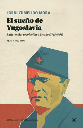 EL SUEÑO DE YUGOSLAVIA. RESISTENCIA, REVOLUCIÓN Y ESTADO (1918-1991) | 9788419160362 | JORDI CUMPLIDO MORA