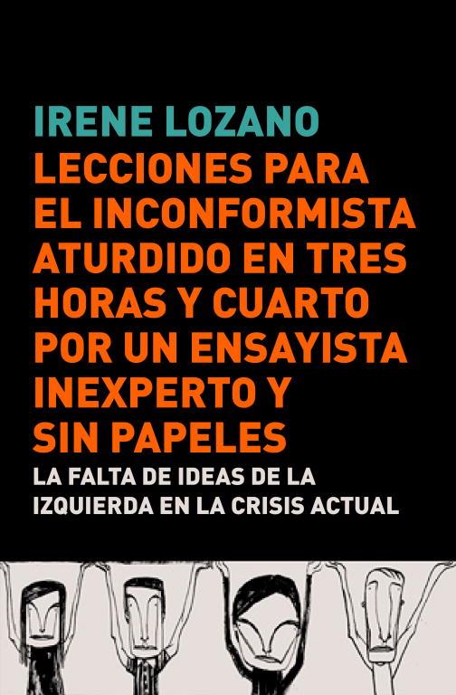 LECCIONES PARA EL INCONFORMISTA ATURDIDO EN TRES HORAS Y CUARTO POR UN ENSAYISTA INEXPERTO Y SIN PAPELES | 9788483068441 | LOZANO,IRENE