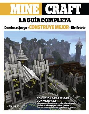 MINECRAFT LA GUIA COMPLETA. DOMINA EL JUEGO. CONSTRUYE MEJOR. DIVIERTETE | 9788441536340