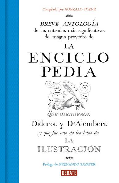 LA ENCICLOPEDIA. BREVE ANTOLOGÍA DE LAS ENTRADAS MÁS SIGNIFICATIVAS DEL MAGNO PROYECTO QUE DIRIGIERON DIDEROT Y D,ALEMBERT Y QUE FUE UNO DE LOS HITOS  | 9788499927916 | GONZALO TORNé