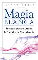 MAGIA BLANCA. SECRETOS PARA EL AMOR Y LA ABUNDANCIA | 9788496111608 | ABREV,ILEANA