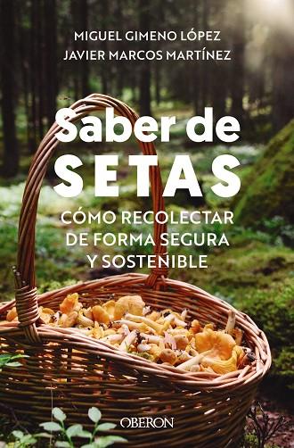 SABER DE SETAS. CÓMO RECOLECTAR DE FORMA SEGURA Y SOSTENIBLE | 9788441549647 | GIMENO LÓPEZ, MIGUEL / MARCOS MARTÍNEZ, JAVIER