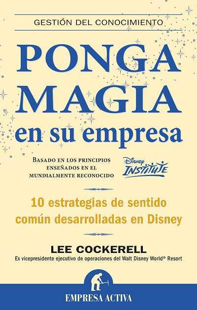 PONGA MAGIA EN SU EMPRESA. 10 ESTRATEGIAS DE SENTIDO COMUN DESARROLLADAS EN DISNEY | 9788492452118 | COCKERELL,LEE