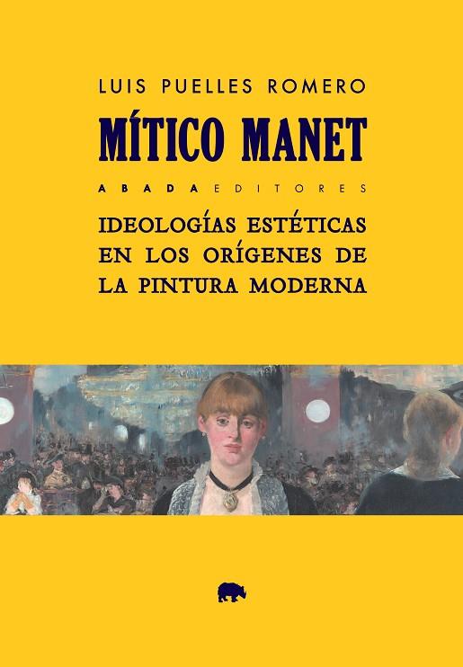 MÍTICO MANET. IDEOLOGÍAS ESTÉTICAS EN LOS ORÍGENES DE LA PINTURA MODERNA | 9788417301316 | PUELLES ROMERO, LUIS