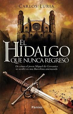 HIDALGO QUE NUNCA REGRESO. DE COMO EL JOVEN MIGUEL DE CERVANTES SE OCULTO EN UNA BARCELONA AMENAZADA | 9788416331512 | LURIA,CARLOS