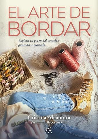 EL ARTE DE BORDAR. EXPLORA TU POTENCIAL CREATIVO PUNTADA A PUNTADA | 9788410354081 | CRISTINA ALCÁNTARA CAMPOS