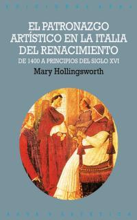 PATRONAZGO ARTISTICO EN LA ITALIA DEL RENACIMIENTO.DE 1400 A PRINCIPIOS DEL SIGLO XVI | 9788446010678 | HOLLINGSWORTH,MARY