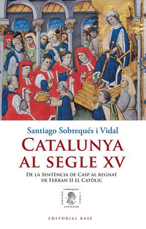 CATALUNYA AL SEGLE XV. DE LA SENTENCIA DE CASP AL REGNAT DE FERRAN II EL CATOLIC | 9788415267010 | SOBREQUES VIDAL,SANTIAGO