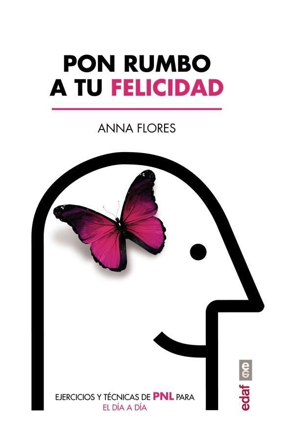 PON RUMBO A TU FELICIDAD. EJERCICIOS Y TECNICAS DE PNL PARA EL DIA A DIA | 9788441437517 | FLORES, ANNA