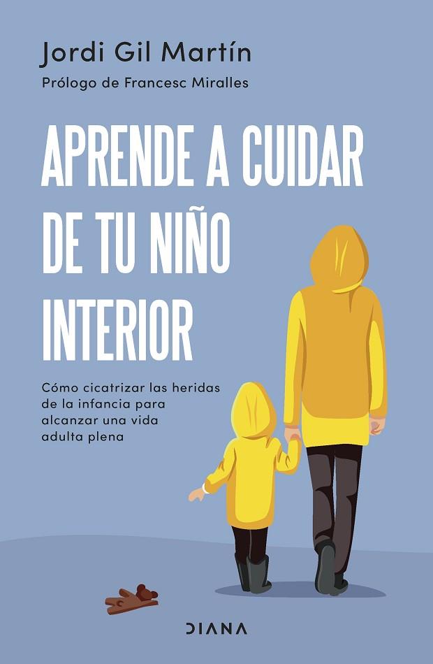 APRENDE A CUIDAR DE TU NIÑO INTERIOR. CÓMO CICATRIZAR LAS HERIDAS DE LA INFANCIA PARA ALCANZAR UNA VIDA ADULTA PLENA | 9788411190596 | GIL MARTÍN, JORDI