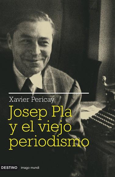 JOSEP PLA Y EL VIEJO PERIODISMO | 9788423341511 | PERICAY,XAVIER