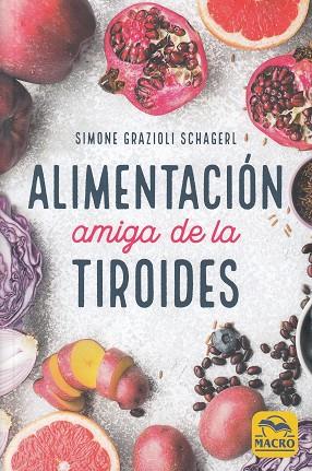 ALIMENTACIÓN AMIGA DE LA TIROIDES. LA COMIDA PARA CURAR EL HIPOTIROIDISMO, EL HIPERTIROIDISMO Y OTROS PROBLEMAS | 9788417080389 | GRAZIOLI SCHAGER, SIMONE