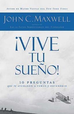 ¡VIVE TU SUEÑO!. 10 PREGUNTAS QUE TE AYUDARAN A VERLO Y OBTENERLO | 9781602551824 | MAXWELL, JOHN