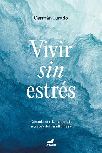 VIVIR SIN ESTRÉS. CONECTA CON TU SABIDURÍA A TRAVÉS DEL MINDFULNESS | 9788419248503 | JURADO, GERMÁN