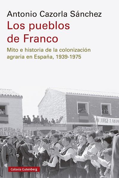 LOS PUEBLOS DE FRANCO MITO E HISTORIA DE LA COLONIZACIÓN AGRARIA EN ESPAÑA, 1939-1975 | 9788410107557 | CAZORLA SÁNCHEZ, ANTONIO