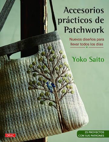 ACCESORIOS PRÁCTICOS DE PATCHWORK. NUEVOS DISEÑOS PARA LLEVAR TODOS LOS DÍAS (25 PROYECTOS PARA LLEVAR TODOS LOS DIAS) | 9788498746006 | SAITO, YOKO