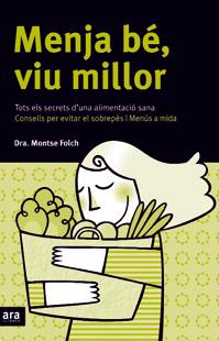 MENJA BE VIU MILLOR. TOTS ELS SECRETS D,UNA ALIMENTACIO SANA | 9788496201729 | FOLCH,MONTSE