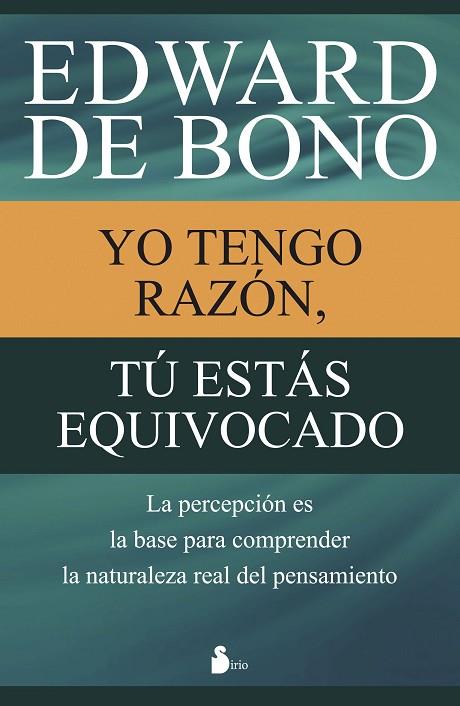 YO TENGO RAZON, TU ESTAS EQUIVOCADO. LA PERCEPCION ES LA BASE PARA COMPRENDER LA NATURALEZA REAL DEL PENSAMIENTO | 9788416233731 | BONO,EDWARD DE