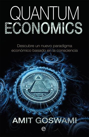 QUANTUM ECONOMICS. DESCUBRE UN NUEVO PARADIGMA ECONOMICO BASADO EN LA CONSCIENCIA | 9788490608395 | GOSWAMI,AMIT