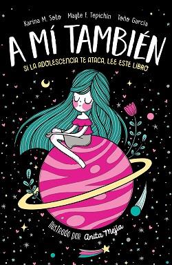 A MÍ TAMBIÉN. SI LA ADOLESCENCIA TE ATACA. LEE ESTE LIBRO | 9788420486758 | KARINA M. SOTO/MAYTE F. TEPICHíN