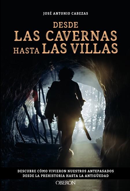 DESDE LAS CAVERNAS HASTA LAS VILLAS. DESCUBRE CÓMO VIVIERON NUESTROS ANTEPASADOS DESDE LA PREHISTORIA HASTA LA ANTIGÜ | 9788441550544 | CABEZAS, JOSÉ ANTONIO