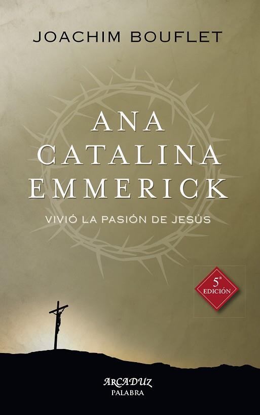 ANA CATALINA EMMERICK VIVIÓ LA PASIÓN DE JESÚS | 9788490616819 | BOUFLET, JOACHIM