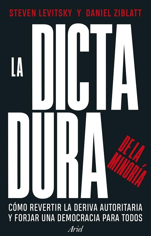 LA DICTADURA DE LA MINORÍA CÓMO REVERTIR LA DERIVA AUTORITARIA Y FORJAR UNA DEMOCRACIA PARA TODOS | 9788434437715 | LEVITSKY, STEVEN / ZIBLATT, DANIEL