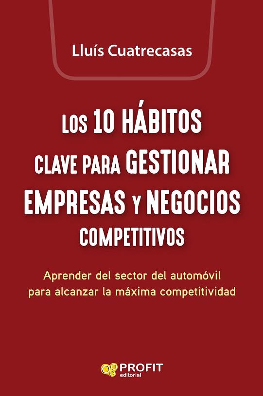 LOS 10 HÁBITOS CLAVE PARA GESTIONAR EMPRESAS Y NEGOCIOS COMPETITIVOS. APRENDER DEL SECTOR DEL AUTOMÒVIL PARA ALCANZAR LA MÁXIMA COMPETITIVIDAD | 9788419212825 | CUATRECASAS ARBOS, LLUIS