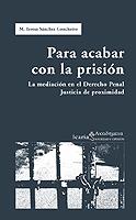 PARA ACABAR CON LA PRISION LA MEDIACION EN EL DERECHO PENAL JUSTICIA DE PROXIMIDAD | 9788474266955 | SANCHEZ CONCHEIRO,TERESA