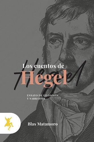 LOS CUENTOS DE HEGEL. ENSAYO DE FILOSOFÍA Y NARRATIVA | 9788417786410 | MATAMORO, BLAS