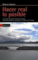 HACER REAL LO POSIBLE. LA FORMACION DEL SER HUMANO INTEGRAL: ECONOMIA SOLIDARIA, DESARROLLO Y EL FUTURO DEL TRABAJO | 9788474269758 | ARRUDA,MARCOS