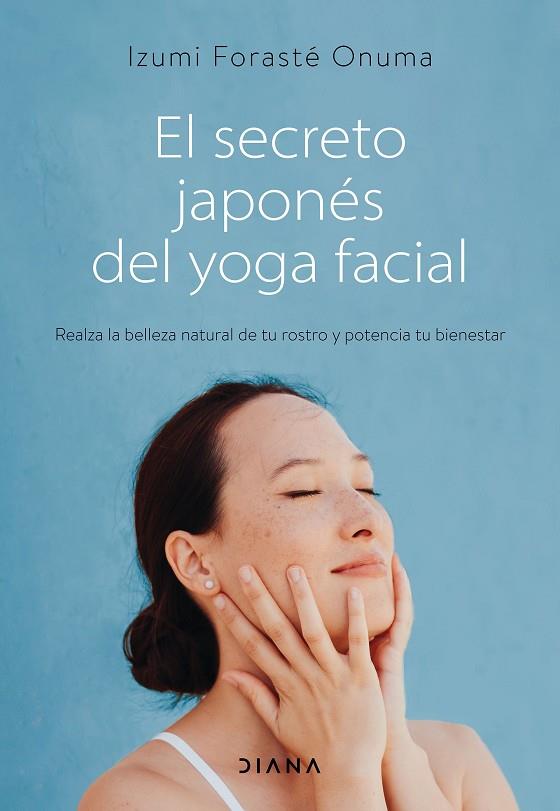 EL SECRETO JAPONÉS DEL YOGA FACIAL. REALZA LA BELLEZA NATURAL DE TU ROSTRO Y POTENCIA TU BIENESTAR | 9788418118753 | FORASTÉ ONUMA, IZUMI