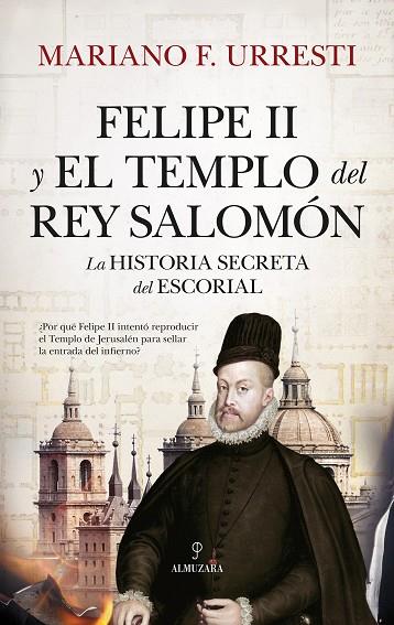 FELIPE II Y EL TEMPLO DEL REY SALOMÓN. LA HISTORIA SECRETA DE EL ESCORIAL | 9788410520042 | MARIANO F. URRESTI