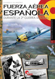 FUERZA AÉREA ESPAÑOLA DURANTE LA SEGUNDA GUERRA MUNDIAL | 9788494996535 | GIL MARTÍNEZ, EDUARDO M.