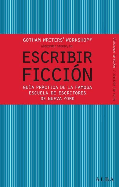 ESCRIBIR FICCION. GUÍA PRÁCTICA DE LA FAMOSA ESCUELA DE ESCRITORES DE NUEVA YORK | 9788484287810 | GOTHAM WRITERS,WORKSHOP