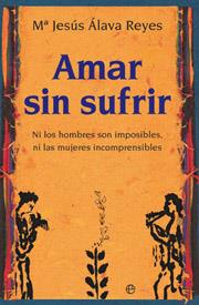 AMAR SIN SUFRIR. NI LOS HOMBRES SON IMPOSIBLES, NI LAS MUJERES INCOMPRENSIBLES | 9788413848297 | ÁLAVA, MARÍA JESÚS