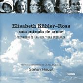 UNA MIRADA DE AMOR. TESTIMONIO DE UNA VIDA Y UNA ENSEÑANZA | 9788496483019 | KUBLER-ROSS,ELISABETH